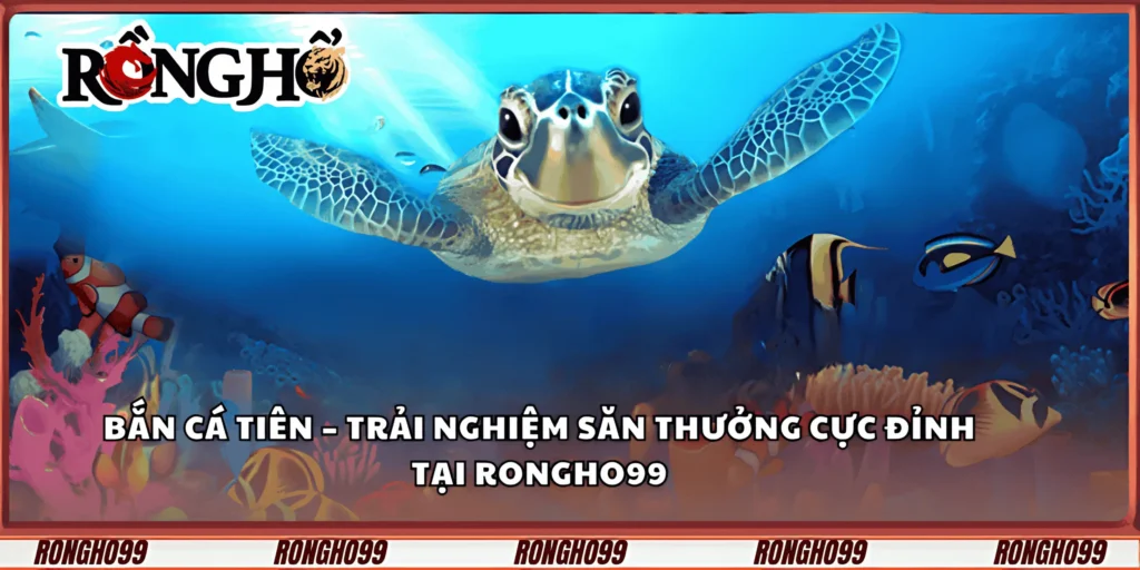 ban-ca-tien-–-trai-nghiem-san-thuong-cuc-dinh-tai-rongho99 (4)