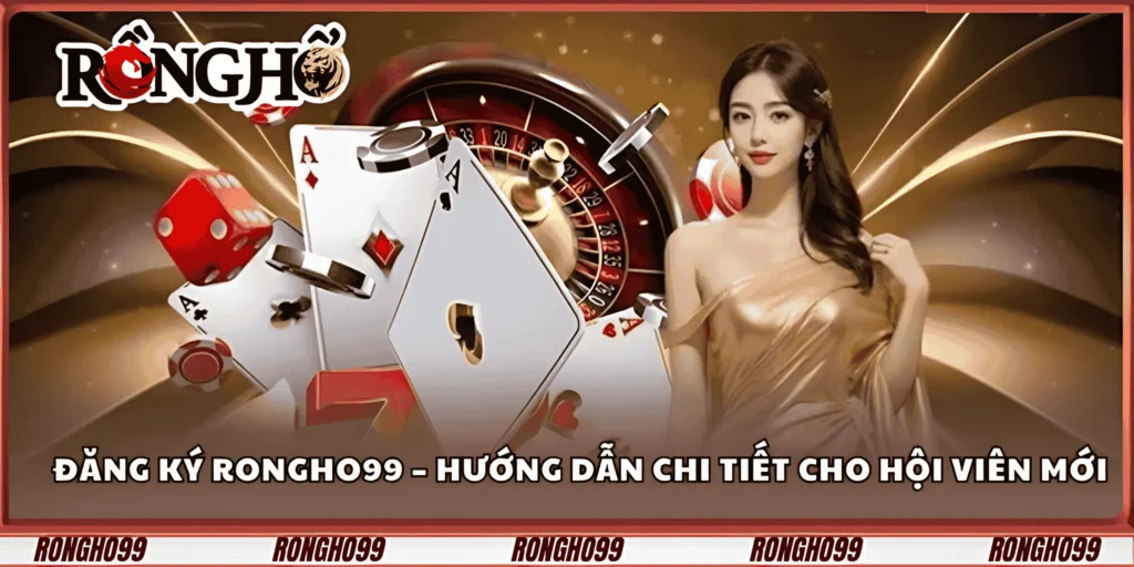 dang-ky-rongho99-–-huong-dan-chi-tiet-cho-hoi-vien-moi