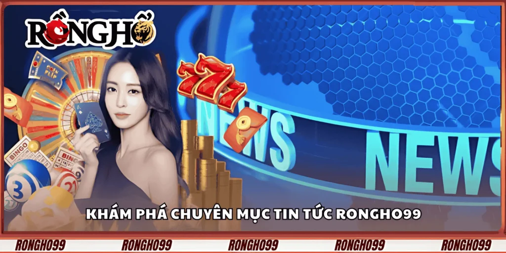 kham-pha-chuyen-muc-tin-tuc-rongho99